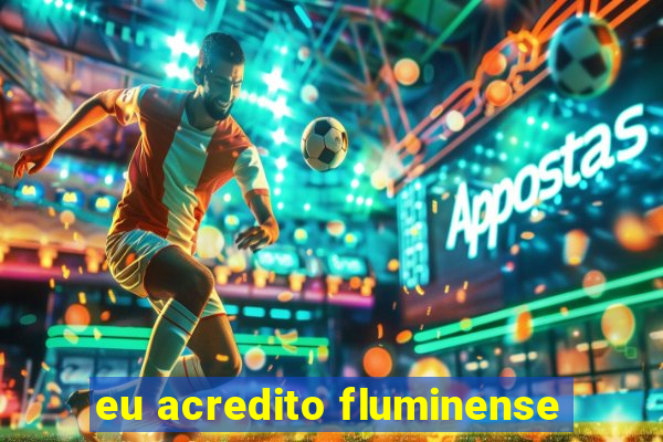 eu acredito fluminense